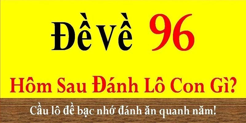 Đề về 96 hôm sau đánh lô gì dễ thắng nhất?